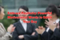 Embrace Positivity: Powerful Motivational Words to Uplift Your Day