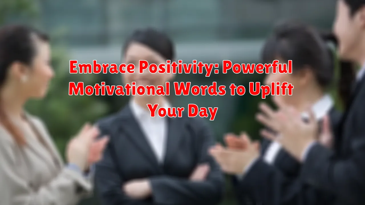 Embrace Positivity: Powerful Motivational Words to Uplift Your Day