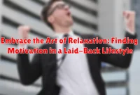 Embrace the Art of Relaxation: Finding Motivation in a Laid-Back Lifestyle