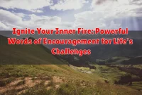 Ignite Your Inner Fire: Powerful Words of Encouragement for Life's Challenges