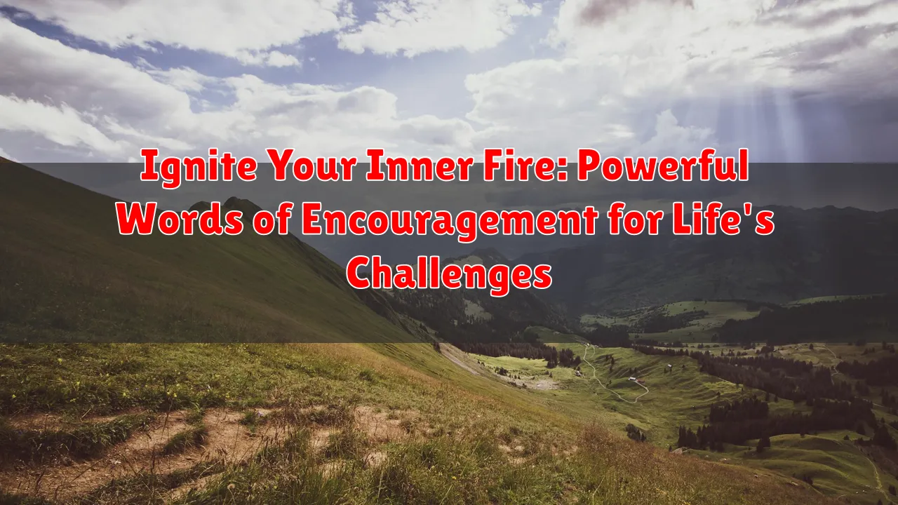 Ignite Your Inner Fire: Powerful Words of Encouragement for Life's Challenges