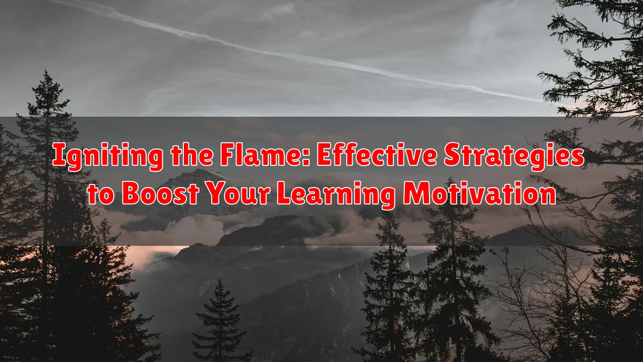 Igniting the Flame: Effective Strategies to Boost Your Learning Motivation