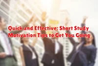 Quick and Effective: Short Study Motivation Tips to Get You Going