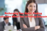 Recharging Your Spirit: Finding Motivation When You're Feeling Exhausted