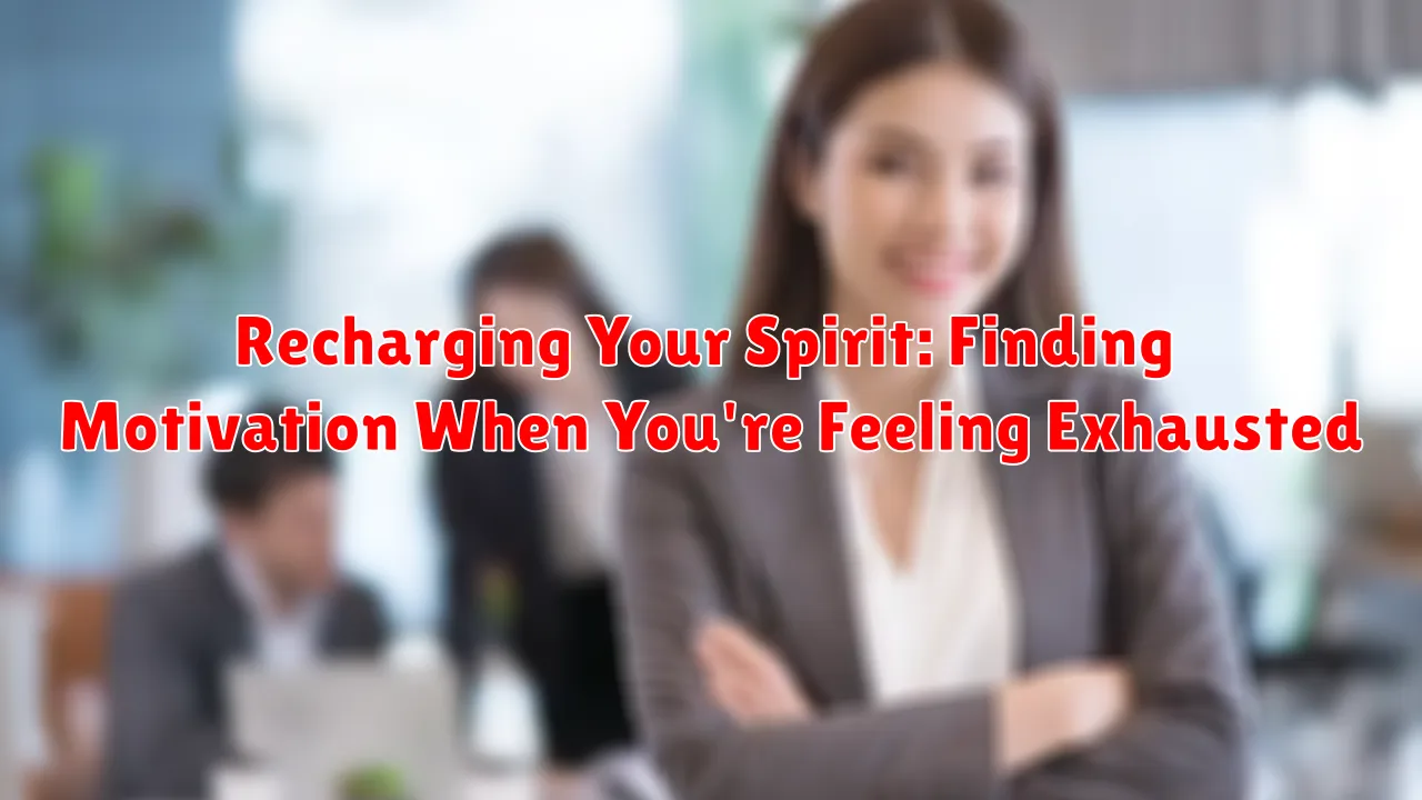 Recharging Your Spirit: Finding Motivation When You're Feeling Exhausted