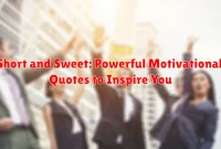 Short and Sweet: Powerful Motivational Quotes to Inspire You
