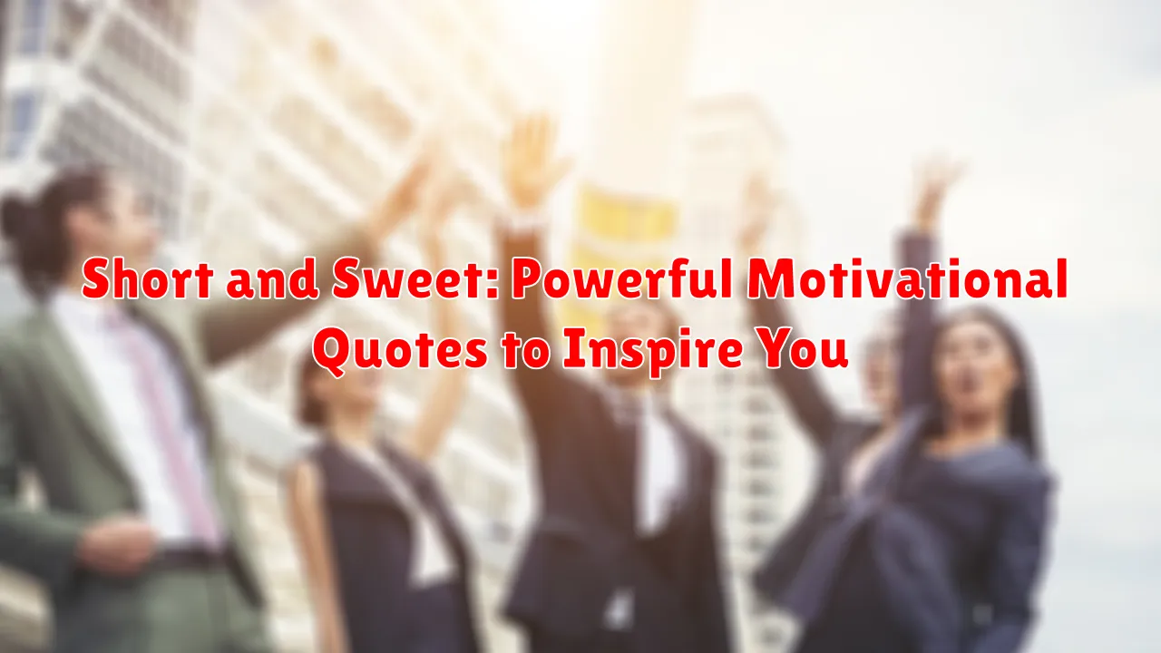 Short and Sweet: Powerful Motivational Quotes to Inspire You