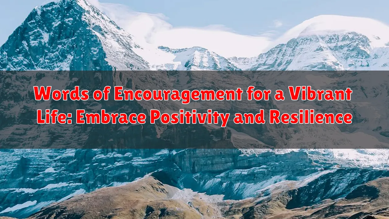 Words of Encouragement for a Vibrant Life: Embrace Positivity and Resilience