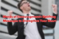 Words of Encouragement: Uplifting Messages to Strengthen Your Heart
